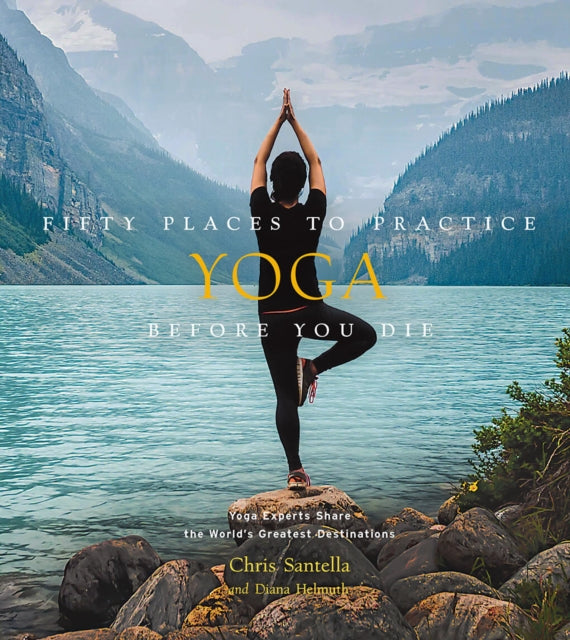 Fifty Places To Practice Yoga Before You Die Yoga Experts Share The Worlds Greatest Destinations
