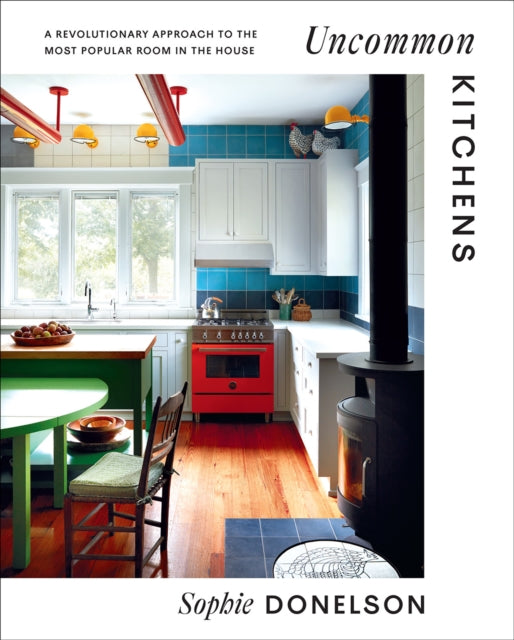 Donelson Sophie - Uncommon Kitchens A Revolutionary Approach To The Most Popular Room In The House - Hardcover