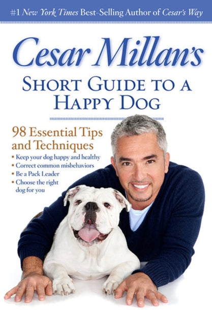 Cesar Millan's Short Guide To A Happy Dog 98 Essential Tips And Techniques