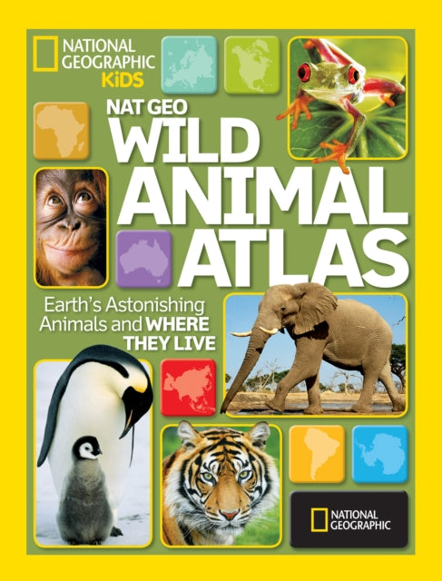 National Geographic Kids - Wild Animal Atlas Earth's Astonishing Animals And Where They Live - Hardcover