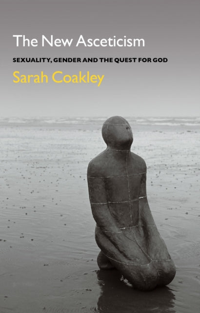 Coakley Professor Sarah - The New Asceticism Sexuality Gender And The Quest For God - Paperback