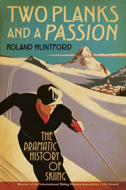 Two Planks And A Passion The Dramatic History Of Skiing
