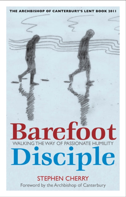 Barefoot Disciple Walking The Way Of Passionate Humility - - The Archbishop Of Canterbury's Lent Book 2011