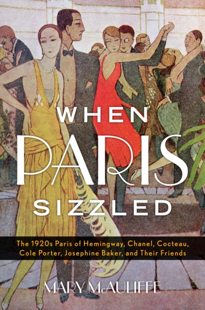 Mcauliffe Mary - When Paris Sizzled The 1920s Paris Of Hemingway Chanel Cocteau Cole Porter Josephine Baker And Their Friends - Hardcover