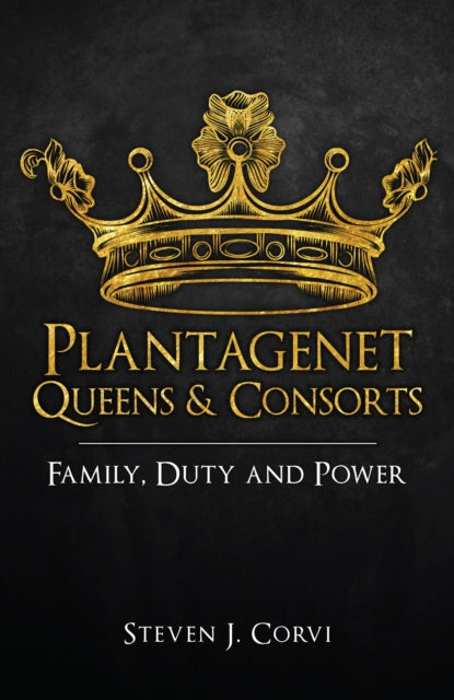 Corvi Dr Steven J. - Plantagenet Queens & Consorts Family Duty And Power - Paperback