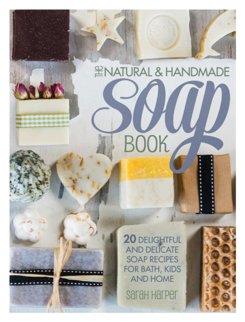 Harper Sarah (Author) - The Natural And Handmade Soap Book 20 Delightful And Delicate Soap Recipes For Bath Kids And Home - Paperback