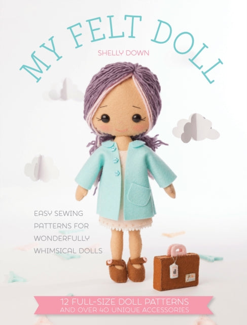 Down Shelly - My Felt Doll Easy Sewing Patterns For Wonderfully Whimsical Dolls - Paperback