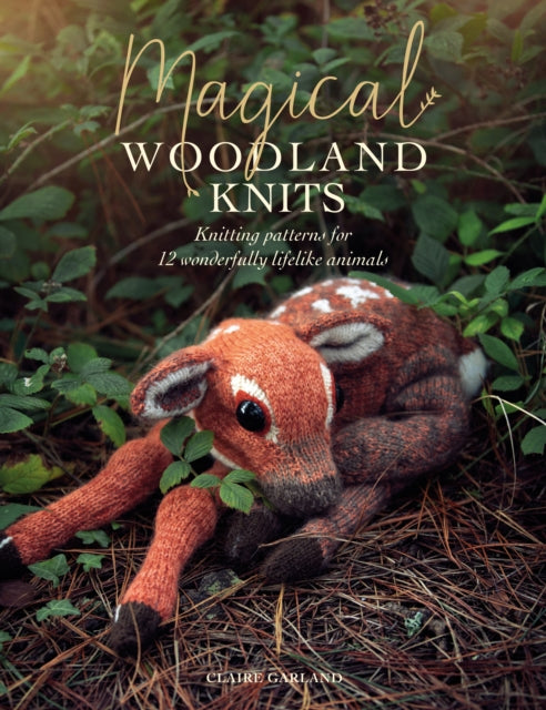 Magical Woodland Knits Knitting Patterns For 12 Wonderfully Lifelike Animals