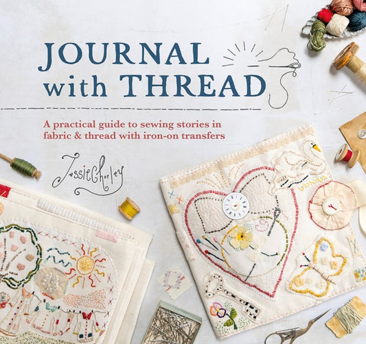 Journal With Thread A Practical Guide To Sewing Seasonal Stories In Fabric & Thread With Iron - On Transfers