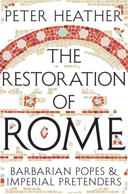 Heather Peter - The Restoration Of Rome Barbarian Popes & Imperial Pretenders - Paperback