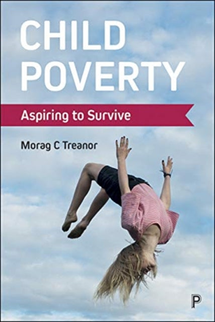 Treanor Morag C. (Manfred Liebel Is Emeritus Professor Of Sociology At Technical University Berlin And Lecturer On Childhood Studies And Childrens Rights At The University Of Applied Sciences Potsdam.) - Child Poverty Aspiring To Survive - Paperback