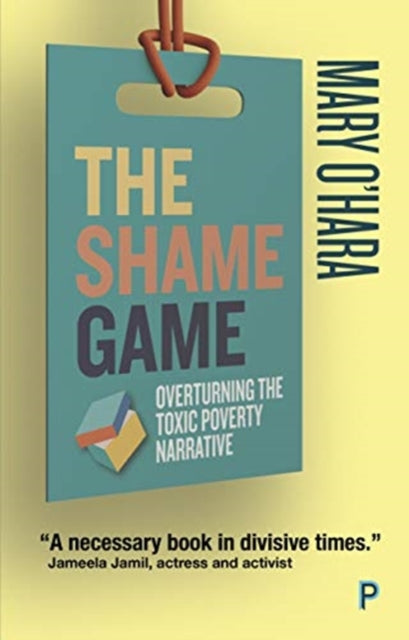The Shame Game Overturning The Toxic Poverty Narrative