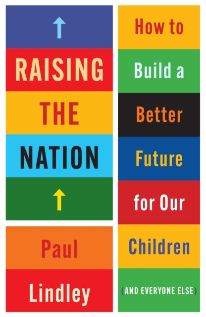 Lindley Paul (Chancellor University Of Reading) - Raising The Nation How To Build A Better Future For Our Children (And Everyone Else) - Paperback