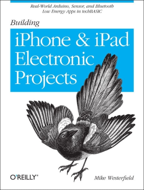Westerfield Mike - Building Iphone And Ipad Electronic Projects Real - World Arduino Sensor And Bluetooth Low Energy Apps In Techbasic - Paperback
