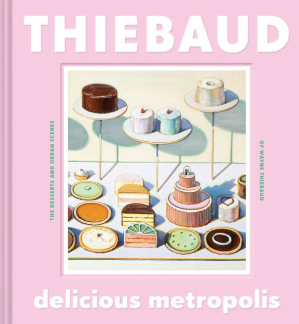 Thiebaud Wayne - Delicious Metropolis The Desserts And Urban Scenes Of Wayne Thiebaud - Hardcover