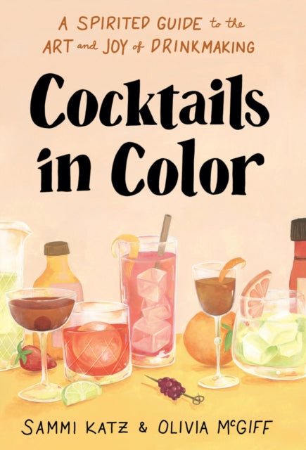 Cocktails In Color A Spirited Guide Through The Art And Joy Of Drinkmaking