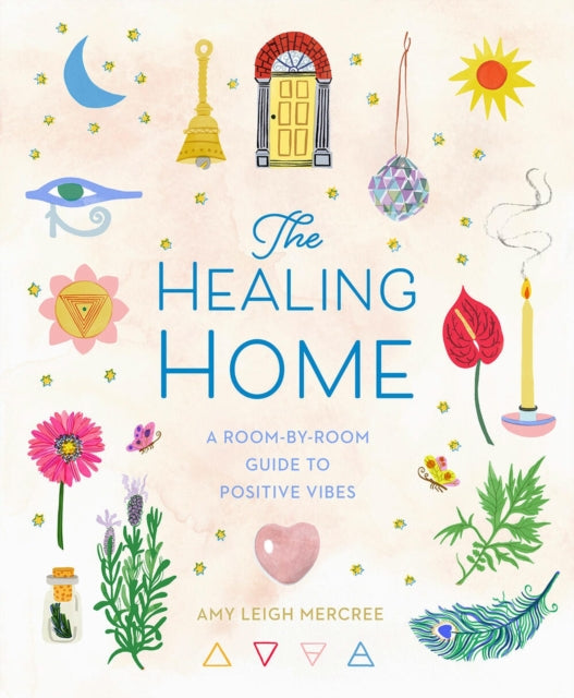The Healing Home A Room - By - Room Guide To Positive Vibes