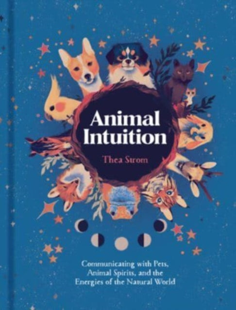 Strom Thea - Animal Intuition Communicating With Pets Animal Spirits And The Energies Of The Natural World - Hardcover