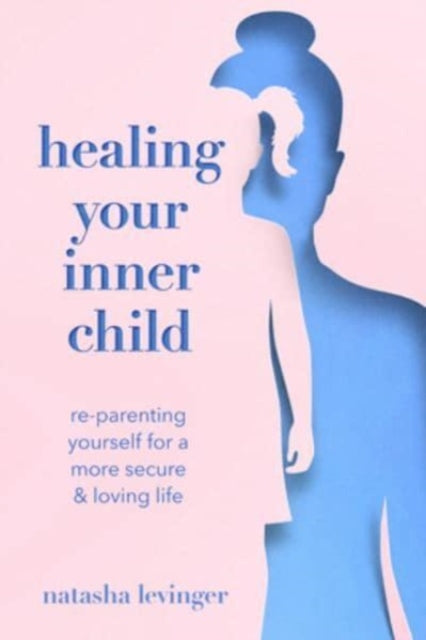 Levinger Natasha - Healing Your Inner Child Re - Parenting Yourself For A More Secure & Loving Life - Paperback