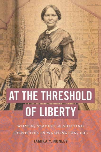 Nunley Tamika Y. - At The Threshold Of Liberty Women Slavery And Shifting Identities In Washington D. C. - Paperback