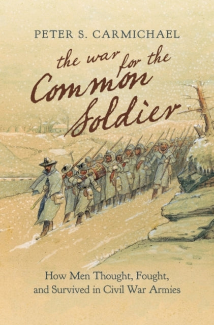Carmichael Peter S. - The War For The Common Soldier How Men Thought Fought And Survived In Civil War Armies - Paperback