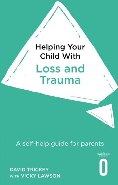 Helping Your Child With Loss And Trauma A Self - Help Guide For Parents