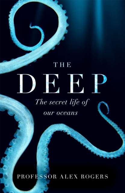 Rogers Alex - The Deep The Hidden Wonders Of Our Oceans And How We Can Protect Them - Paperback