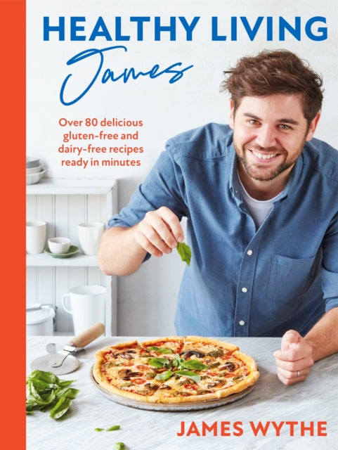 Wythe James - Healthy Living James Over 80 Delicious Gluten - Free And Dairy - Free Recipes Ready In Minutes - Hardcover