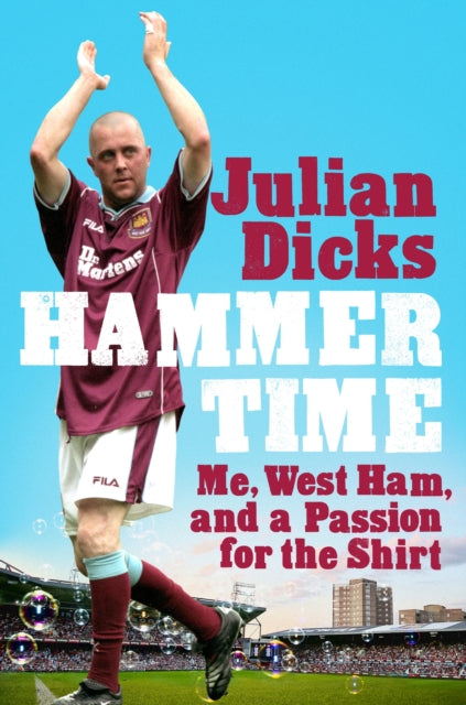 Dicks Julian - Hammer Time Me West Ham And A Passion For The Shirt - Hardcover