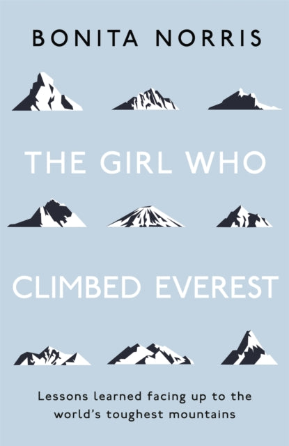 The Girl Who Climbed Everest Lessons Learned Facing Up To The World's Toughest Mountains