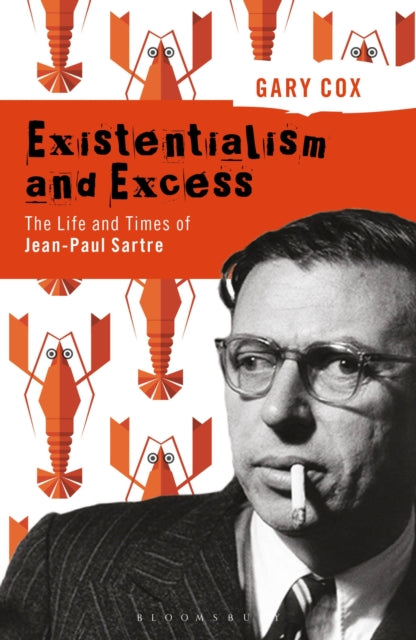 Existentialism And Excess: The Life And Times Of Jean - Paul Sartre