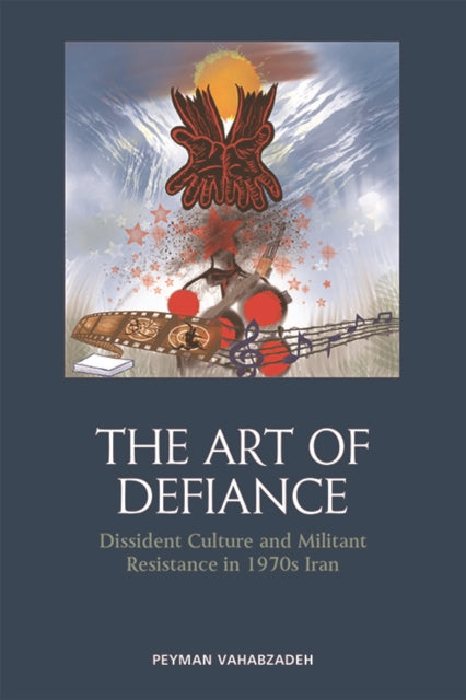 Peyman Vahabzadeh - The Art Of Defiance Dissident Culture And Militant Resistance In 1970s Iran - Paperback