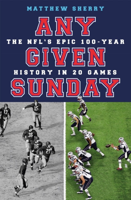 Any Given Sunday The Nfl's Epic 100 - Year History In 20 Games