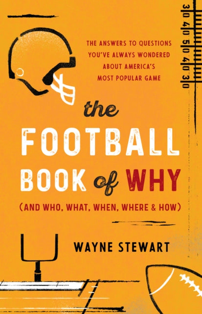Stewart Wayne - The Football Book Of Why (And Who What When Where And How) The Answers To Questions You've Always Wondered About America's Most Popular Game - Paperback