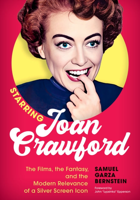 Bernstein Samuel Garza - Starring Joan Crawford The Films The Fantasy And The Modern Relevance Of A Silver Screen Icon - Hardcover