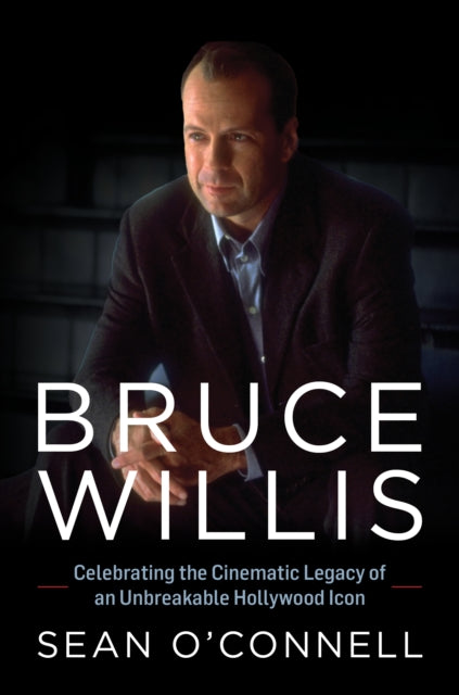 O'connell Sean - Bruce Willis Celebrating The Cinematic Legacy Of An Unbreakable Hollywood Icon - Hardcover