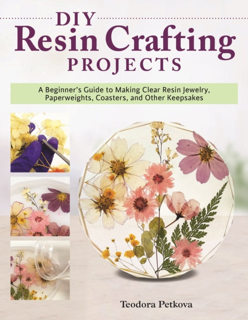 Petkova Teodora - Diy Resin Crafting Projects A Beginner's Guide To Making Clear Resin Jewelry Paperweights Coasters And Other Keepsakes - Paperback