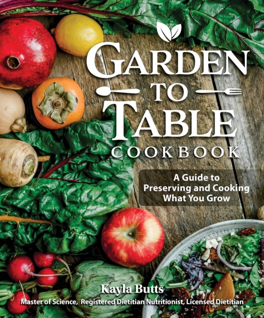 Butts Kayla - Garden To Table Cookbook A Guide To Preserving And Cooking What You Grow - Paperback