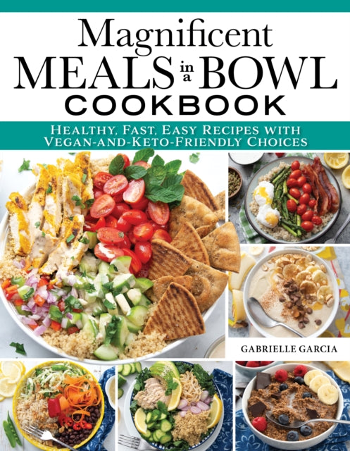 Garcia Gabrielle - Magnificent Meals In A Bowl Cookbook Healthy Fast Easy Recipes With Vegan - And - Keto - Friendly Choices - Paperback