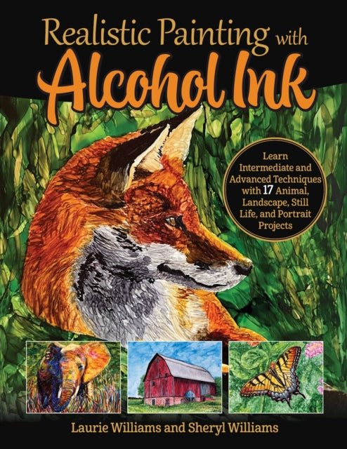Williams Sheryl - Realistic Painting With Alcohol Ink Learn Intermediate And Advanced Techniques With 17 Animal Landscape Still Life And Portrait Projects - Paperback