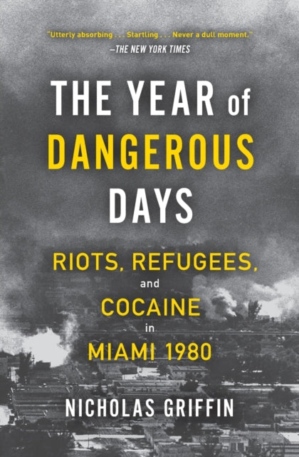 Griffin Nicholas - The Year Of Dangerous Days Riots Refugees And Cocaine In Miami 1980 - Paperback