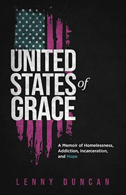 Duncan Lenny - United States Of Grace A Memoir Of Homelessness Addiction Incarceration And Hope - Hardcover