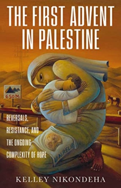 Nikondeha Kelley - The First Advent In Palestine Reversals Resistance And The Ongoing Complexity Of Hope - Hardcover
