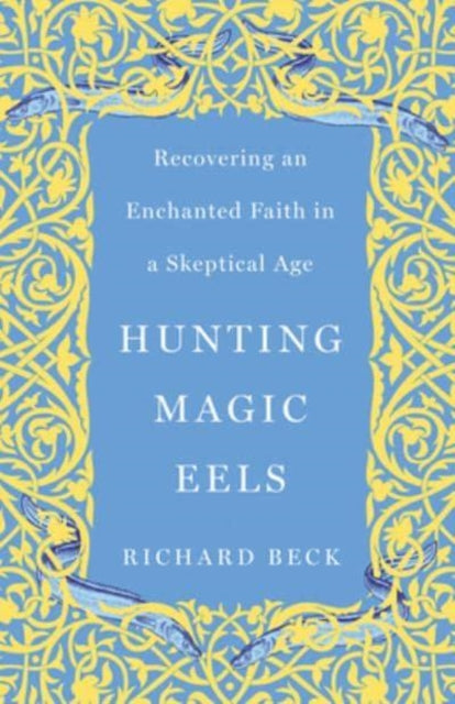 Beck Richard - Hunting Magic Eels Recovering An Enchanted Faith In A Skeptical Age - Paperback