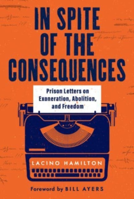 Hamilton Lacino - In Spite Of The Consequences Prison Letters On Exoneration Abolition And Freedom - Hardcover