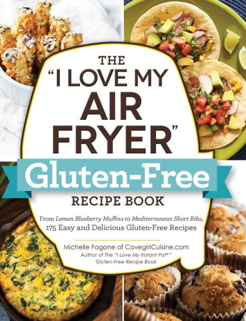 Fagone Michelle - The " I Love My Air Fryer" Gluten - Free Recipe Book From Lemon Blueberry Muffins To Mediterranean Short Ribs 175 Easy And Delicious Gluten - Free Recipes - Paperback