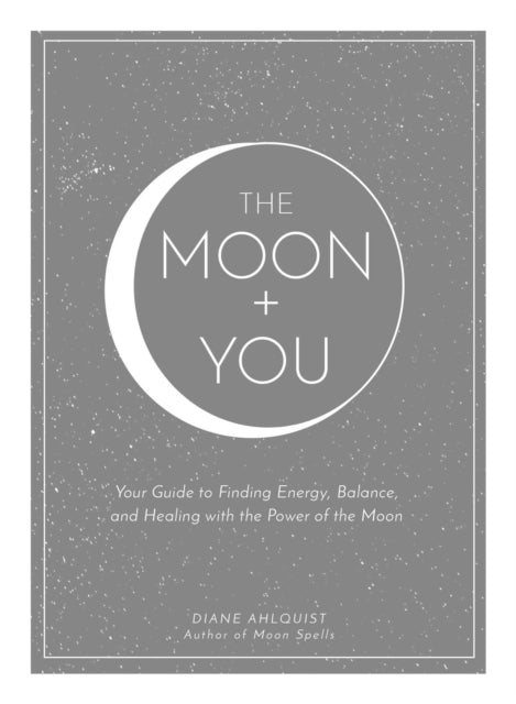 Ahlquist Diane - The Moon + You Your Guide To Finding Energy Balance And Healing With The Power Of The Moon - Hardcover