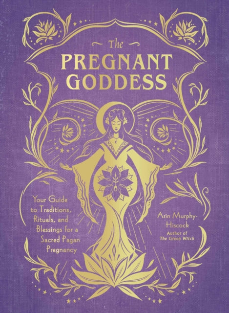 Murphy - Hiscock Arin - The Pregnant Goddess Your Guide To Traditions Rituals And Blessings For A Sacred Pagan Pregnancy - Hardcover