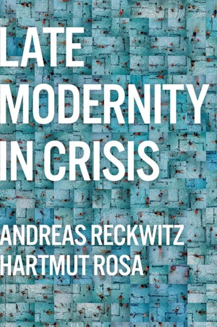 Rosa Hartmut (Friedrich - Schiller - Universitat Jena Germany; Max Weber Center For Advanced Cultural And Social Studies Erfurt Germany) - Late Modernity In Crisis Why We Need A Theory Of Society - Paperback