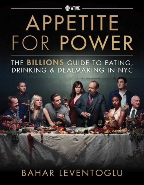 Leventoglu Bahar - Appetite For Power Eating Drinking & Dealmaking In Nyc: A Billions Guide - Hardcover
